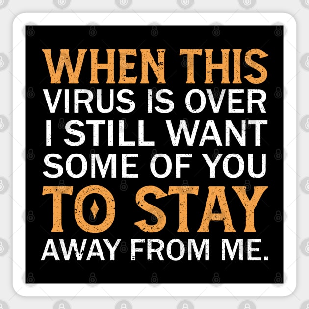 When This Virus Is Over I Still Want Some Of You To Stay Away From Me Magnet by Mr.Speak